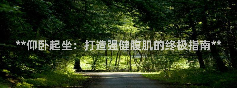 意昂3娱乐首页网站大全：**仰卧起坐：打造强健腹肌的