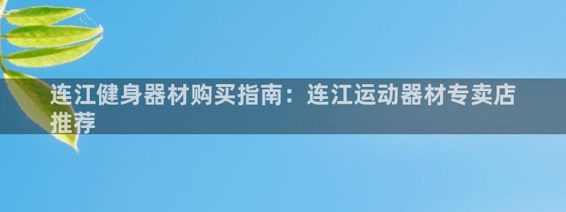 意昂体育3：连江健身器材购买指南：连江运动器材专卖店
