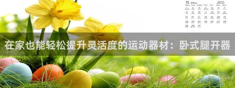 意昂体育3平台假的吗是真的吗吗：在家也能轻松提升灵活