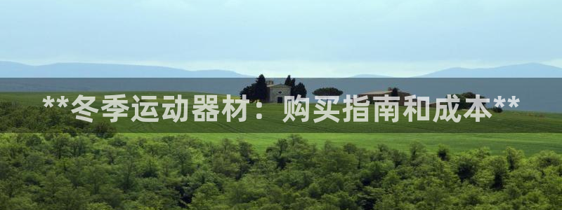 意昂体育3招商电话号码是多少：**冬季运动器材：购买