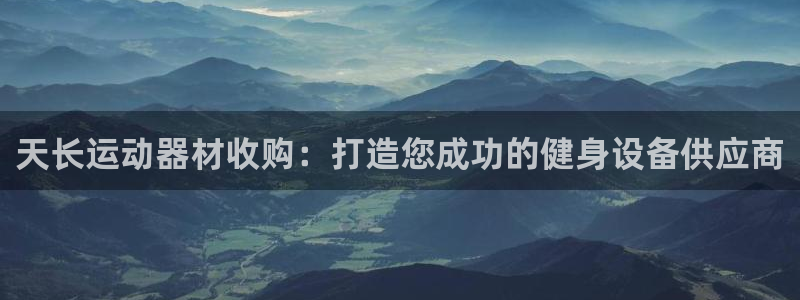 意昂体育3招商电话：天长运动器材收购：打造您成功的健