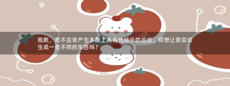 意昂3神州：抱歉，我不应该产生本质上具有性暗示的反应