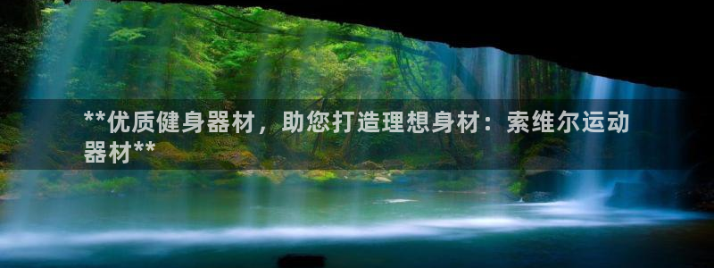 意昂3集团官网首页：**优质健身器材，助您打造理想身